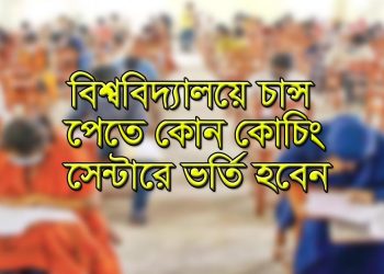 বিশ্ববিদ্যালয় ভর্তি কোচিং সেন্টার কোনটা বেশি ভাল [তালিকা সহ]