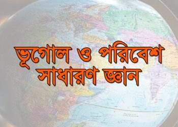 ভূগোল ও পরিবেশ নিয়ে গুরুত্বপূর্ণ ১৫০টি সাধারণ জ্ঞান