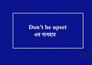 Don't be upset-এর ব্যবহার উদাহরণ সহ