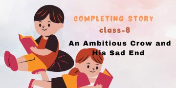 Completing Story Class-8: An Ambitious Crow and His Sad End