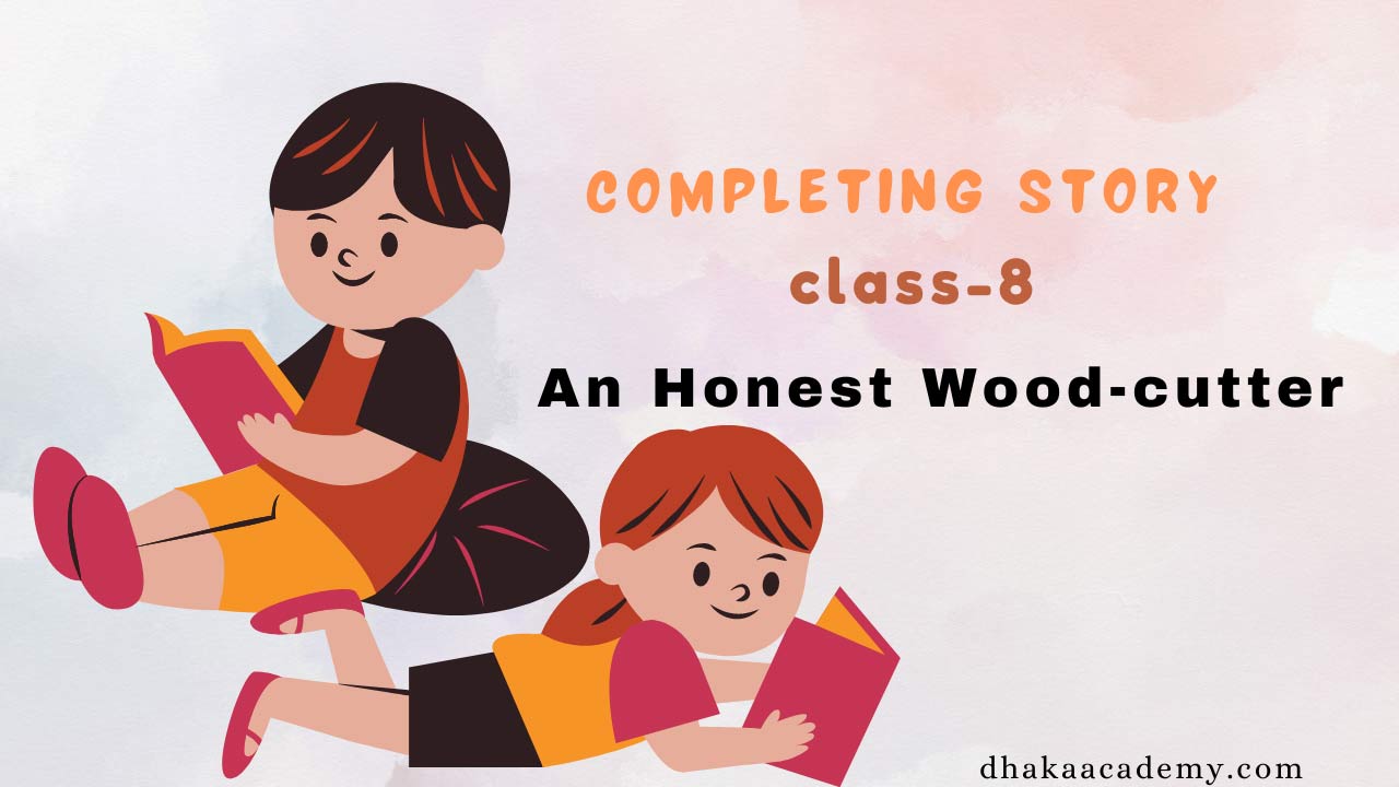 Completing Story Class-8: An Honest Wood-cutter